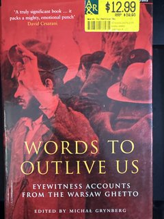 Words To Outlive Us: Eyewitness Accounts From The Warsaw Ghetto